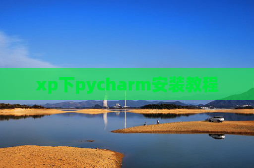 xp下pycharm安装教程 xp下pycharm安装教程